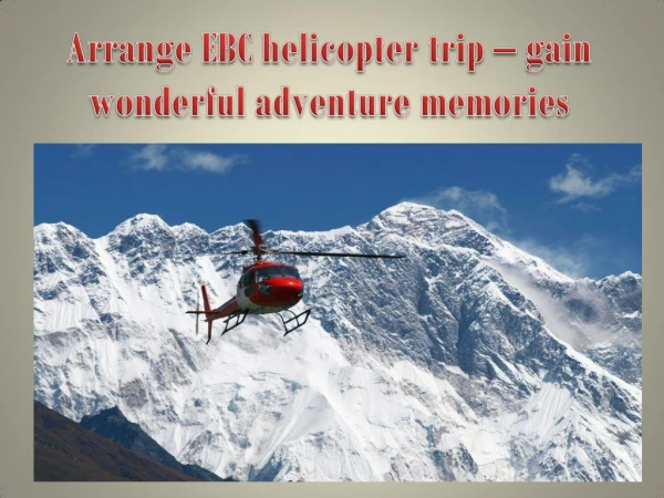 Arrange EBC helicopter trip – gain wonderful adventure memories