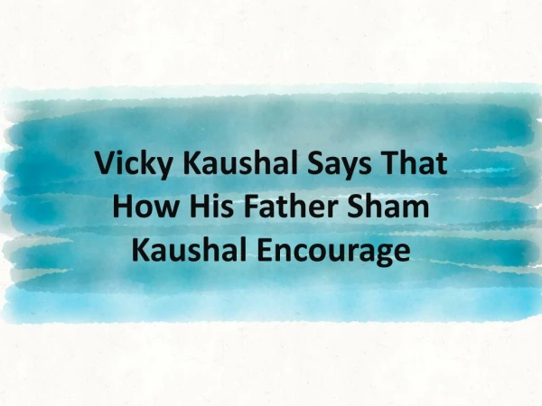 Vicky Kaushal Says That How His Father Sham Kaushal Encourage