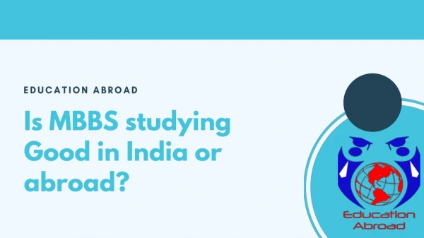 Is MBBS studying Good in India or abroad?