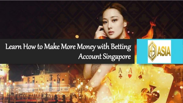 Learn How to Make More Money with Betting Account Singapore