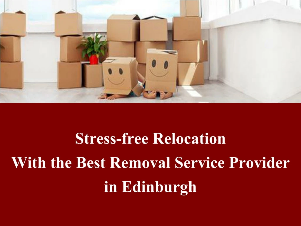 stress free relocation with the best removal service provider in edinburgh