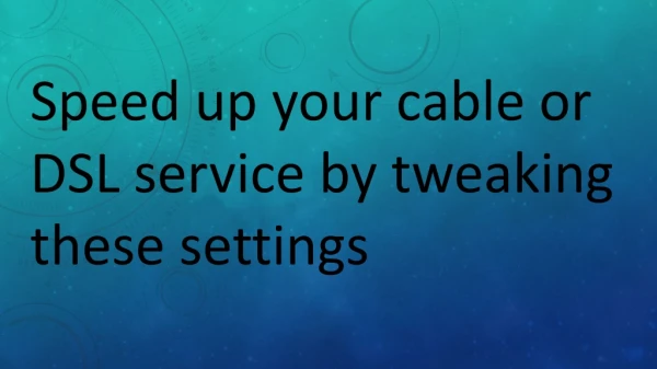 Speed Up Your Cable or DSL Service by Tweaking These Settings