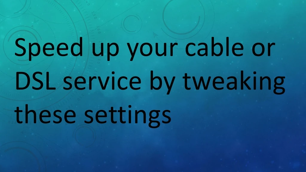 speed up your cable or dsl service by tweaking these settings