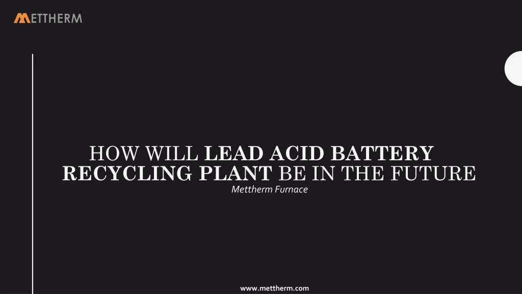 how will lead acid battery recycling plant be in the future