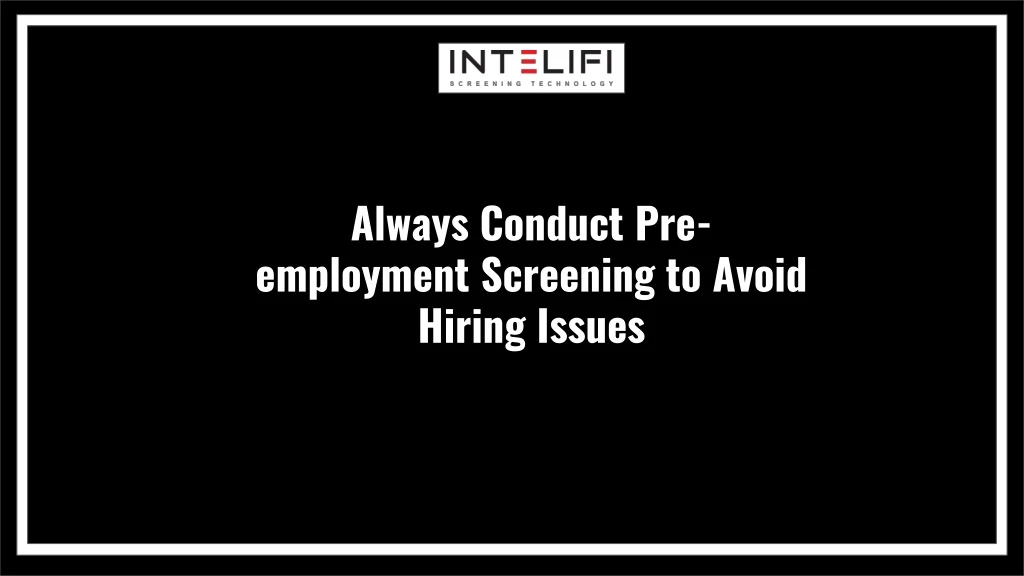 always conduct pre employment screening to avoid