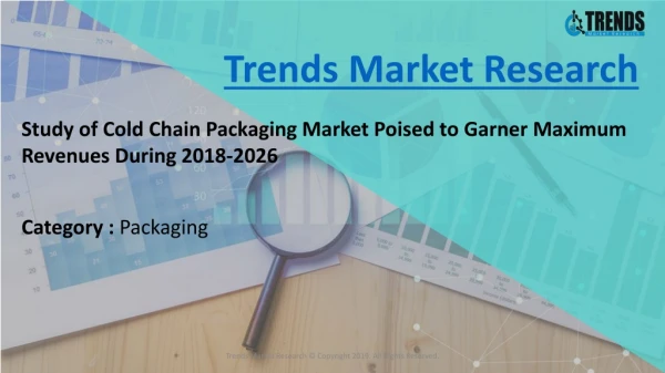 Study of Cold Chain Packaging Market Poised to Garner Maximum Revenues During 2018-2026