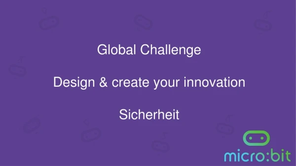 Global Challenge Design &amp; create your innovation Sicherheit