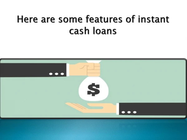 Here are some features of instant cash loans