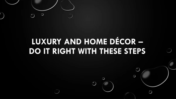 Luxury and Home Décor – Do it right with these steps