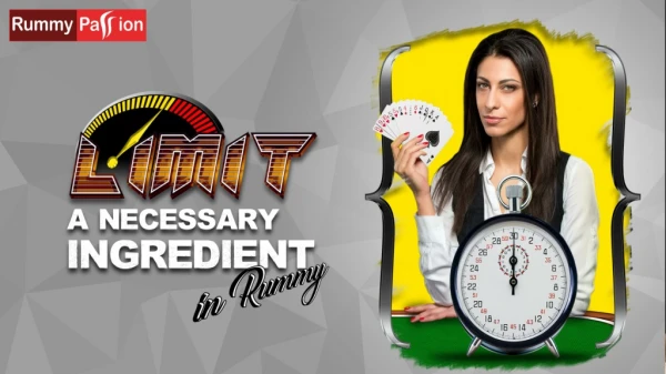 Limit is a Necessary Ingredient in Rummy