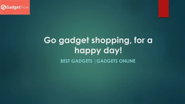 Go gadget shopping, for a happy day!