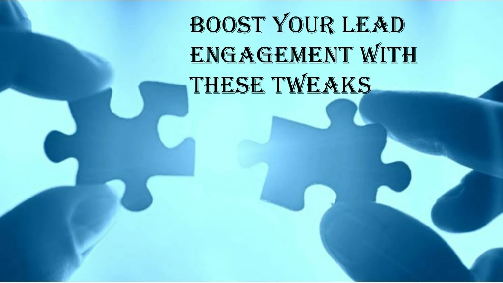 boost your lead engagement with these tweaks