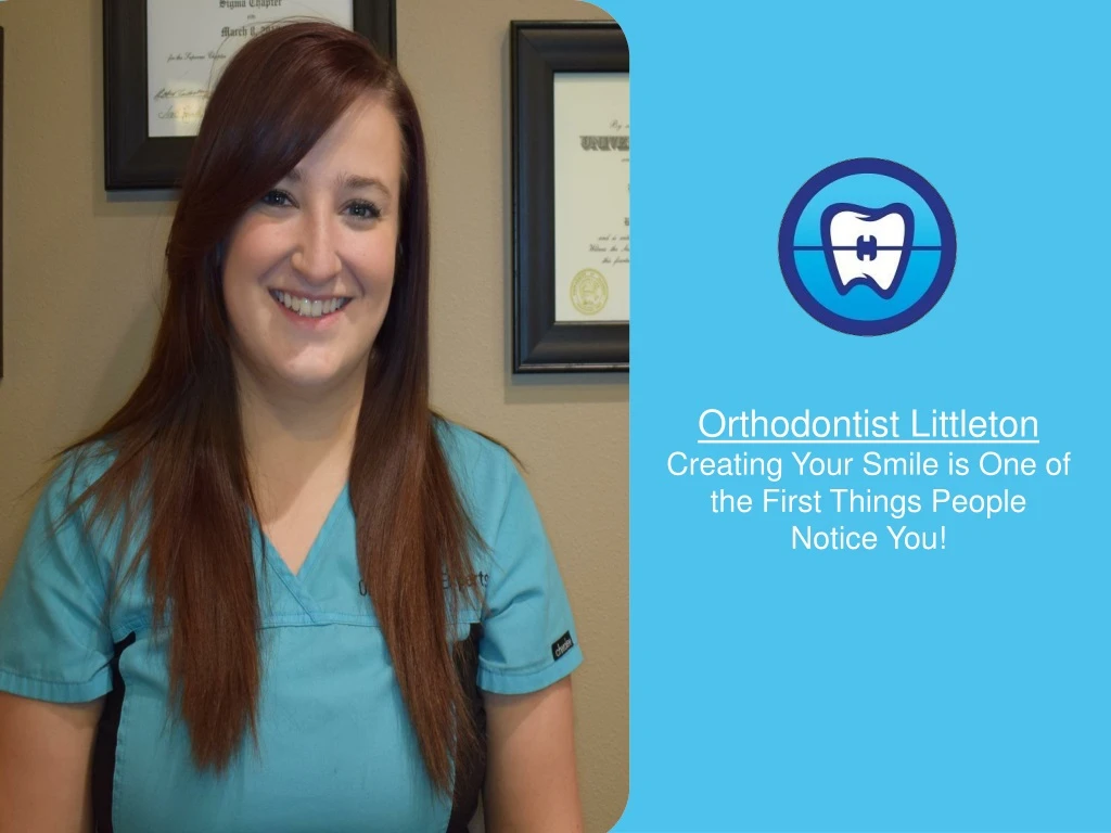 orthodontist l ittleton creating your smile is one of t he first things people notice y ou