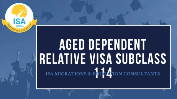 Apply for Aged Dependent Relative Visa Subclass 114 | Subclass 114 | ISA Migrations