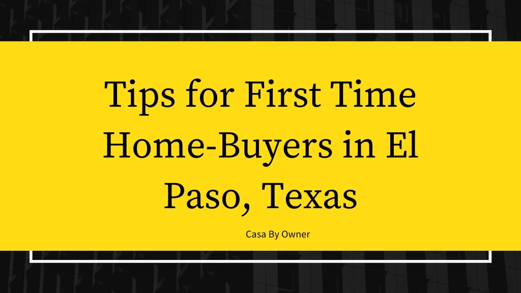 tips for first time home buyers in el paso texas