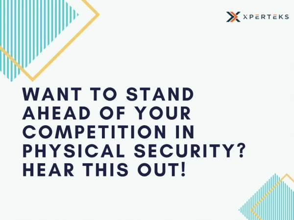 Want to Stand Ahead of your Competition in Physical Security?Hear This Out!