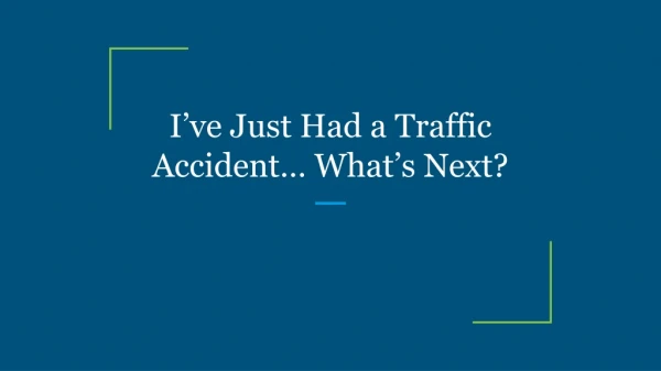I’ve Just Had a Traffic Accident… What’s Next?