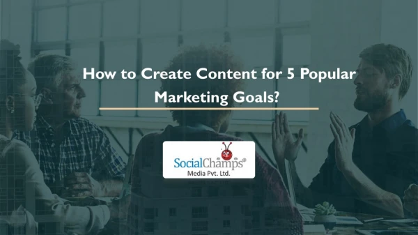 How to Create Content for 5 Popular Marketing Goals?