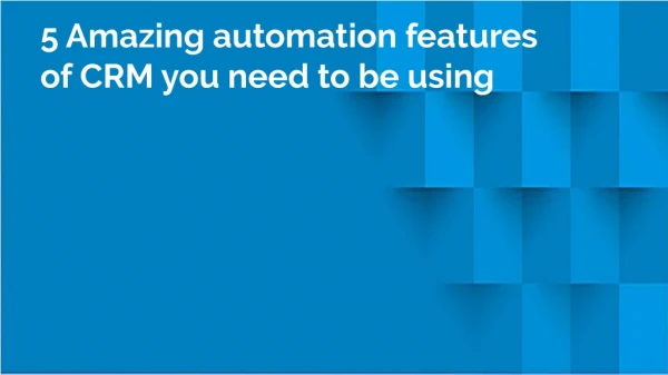5 Amazing automation features of CRMs you need to be using