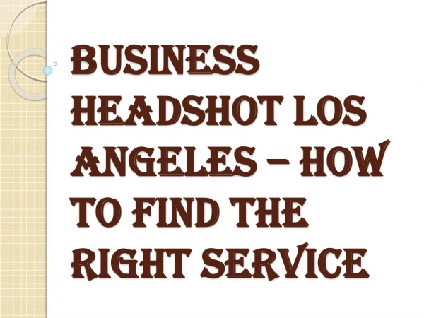 Choose Precisely What you Need For a Business Headshot Los Angeles