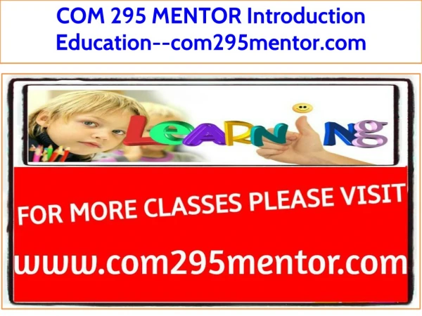 COM 295 MENTOR Introduction Education--com295mentor.com