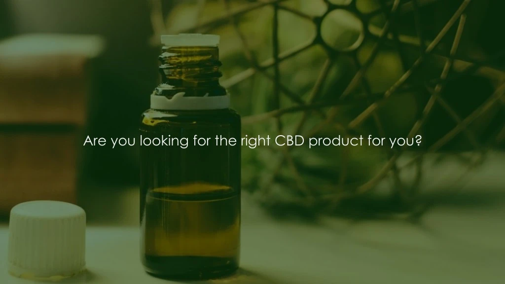 are you looking for the right cbd product for you