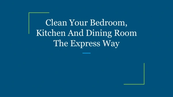 Clean Your Bedroom, Kitchen And Dining Room The Express Way