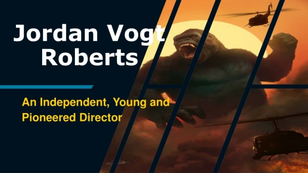 An Independent, Young and Pioneered Director- Jordan Vogt Roberts