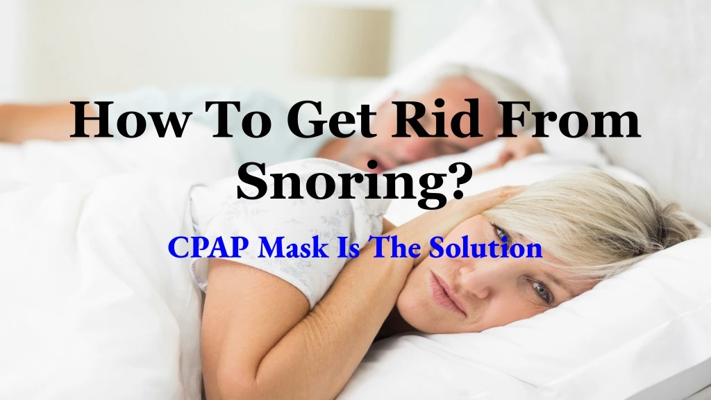 how to get rid from snoring cpap mask