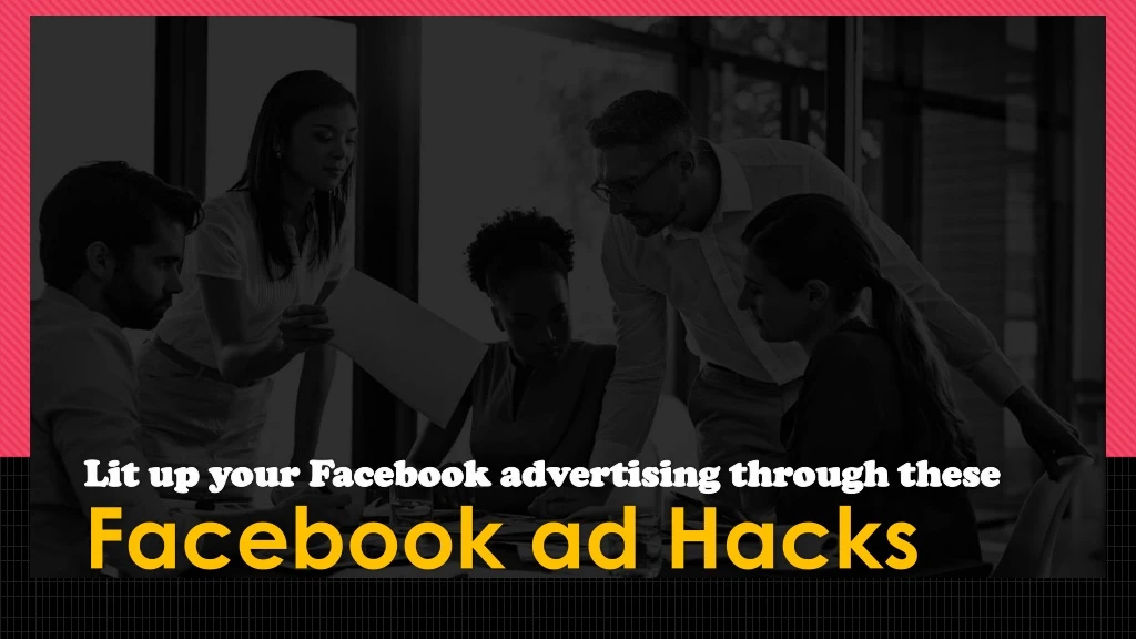 lit up your facebook advertising through these facebook ad hacks