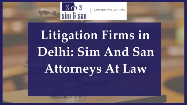 Litigation Firms in Delhi: Sim And San Attorneys At Law