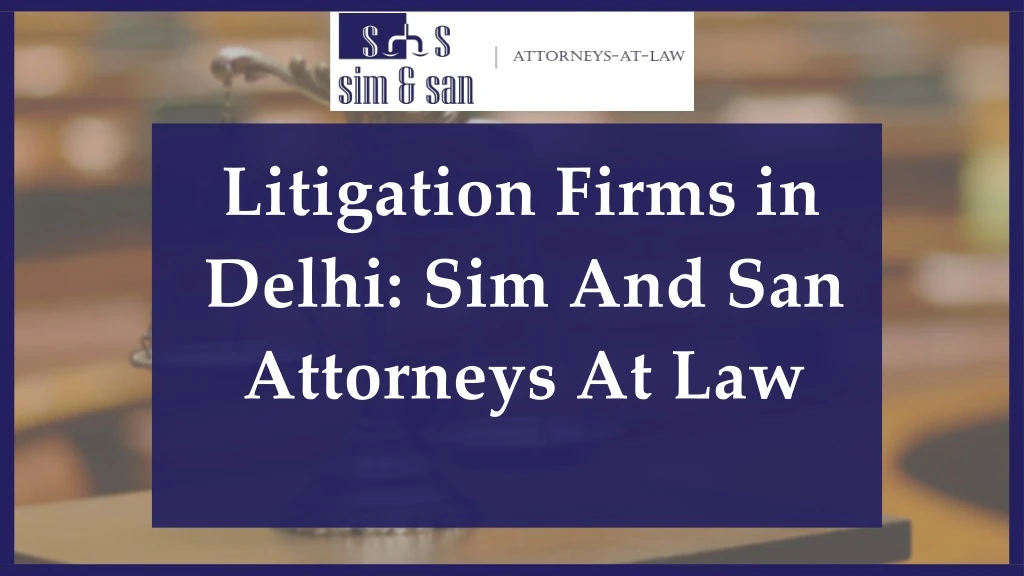 litigation firms in delhi sim and san attorneys