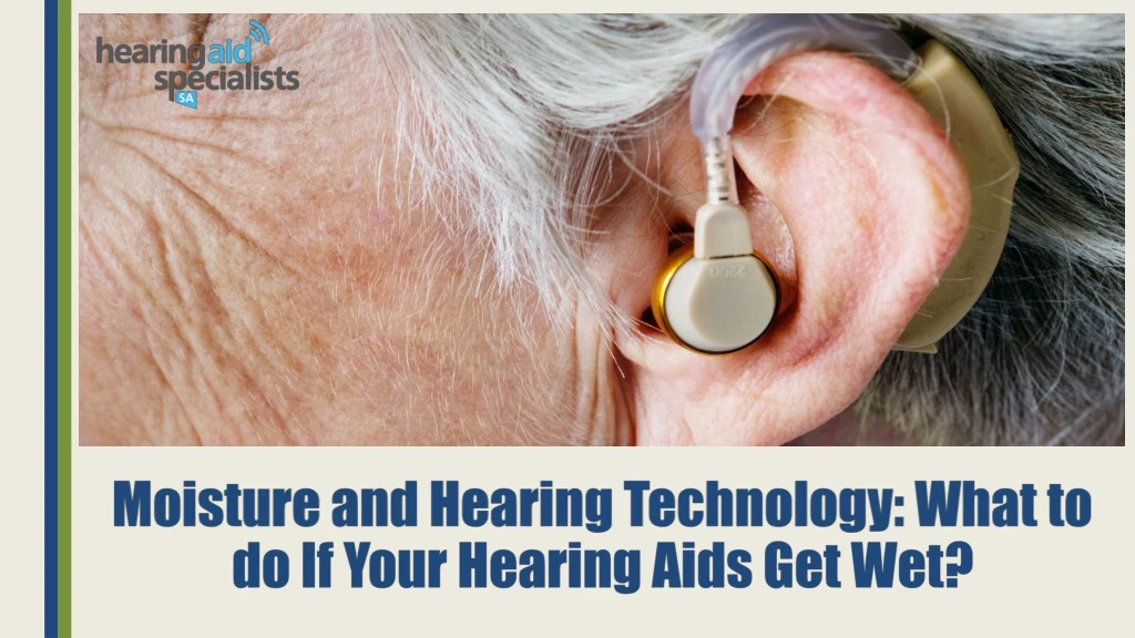 moisture and hearing technology what to do if your hearing aids get wet