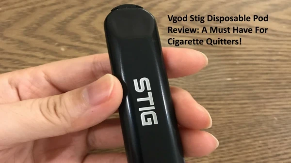 Vgod Stig Disposable Pod Review: A Must Have For Cigarette Quitters!