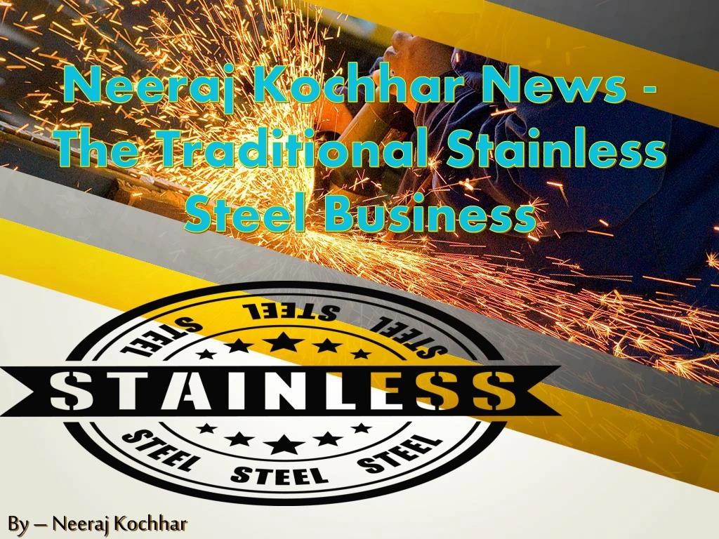neeraj kochhar news the traditional stainless steel business