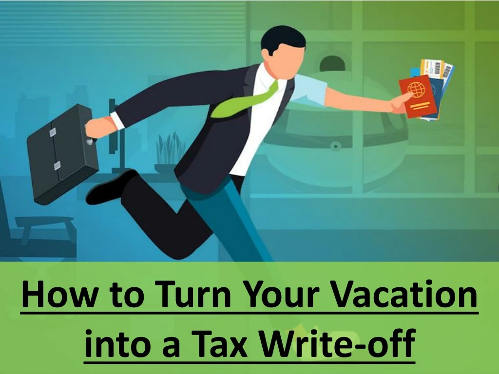 how to turn your vacation into a tax write off