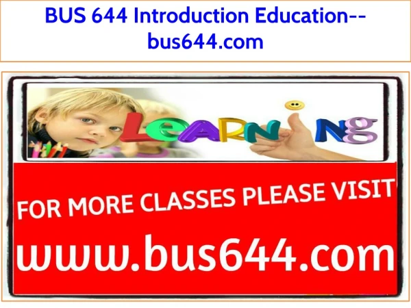 BUS 644 Introduction Education--bus644.com