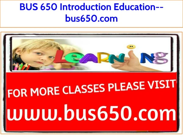 BUS 650 Introduction Education--bus650.com