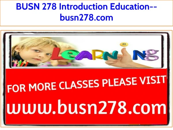 BUSN 278 Introduction Education--busn278.com