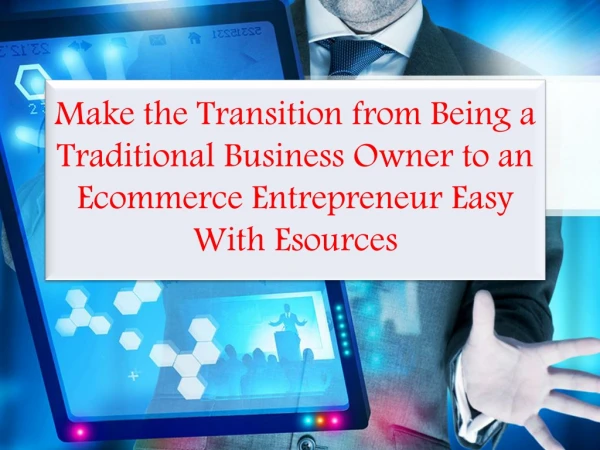 Make the Transition from Being a Traditional Business Owner to an Ecommerce Entrepreneur Easy With Esources
