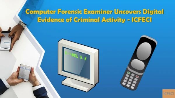 Computer Forensic Examiner Uncovers Digital Evidence of Criminal Activity - ICFECI