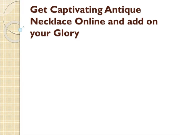 Get Captivating Antique Necklace Online and add on your Glory