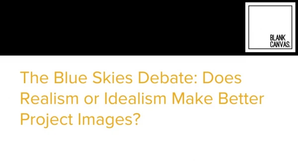 The Blue Skies Debate: Does Realism or Idealism Make Better Project Images?