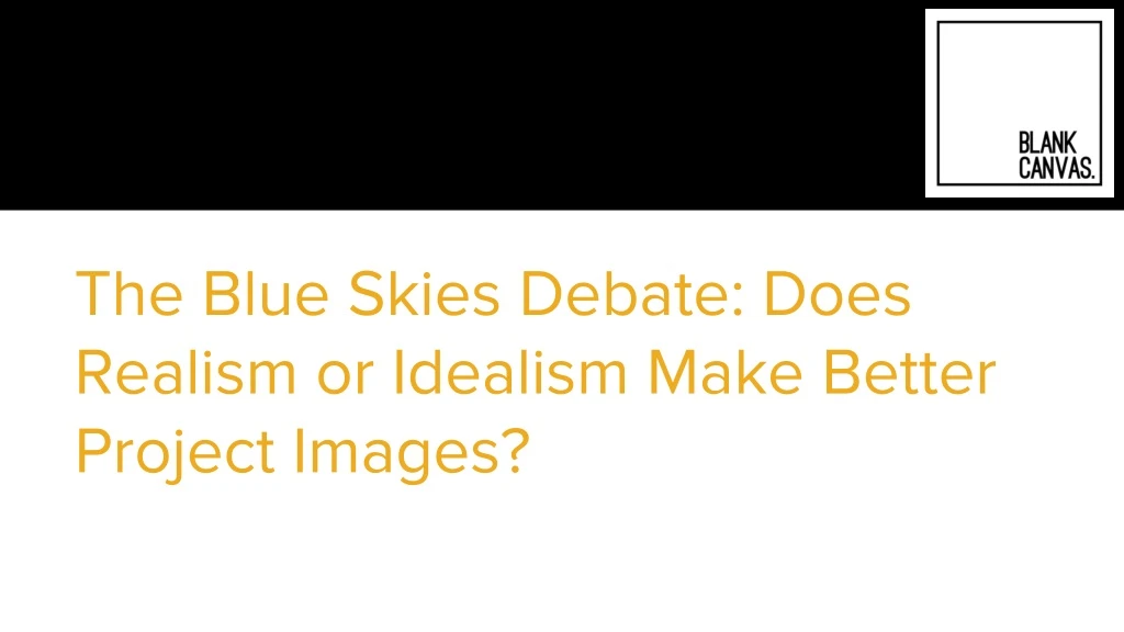 the blue skies debate does realism or idealism make better project images