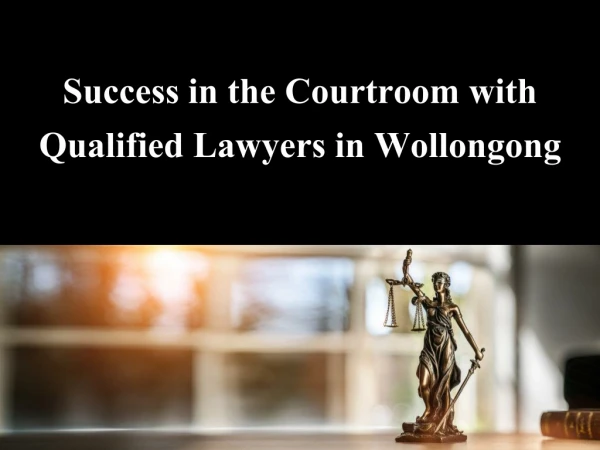 Success in the Courtroom with Qualified Lawyers in Wollongong