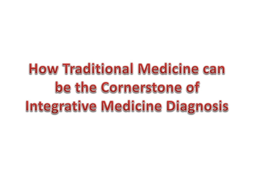 how traditional medicine can be the cornerstone of integrative medicine diagnosis