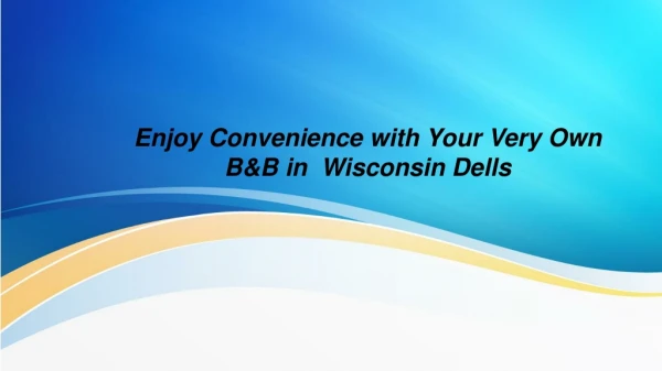 Enjoy Convenience with Your Very Own B&B in Wisconsin Dells