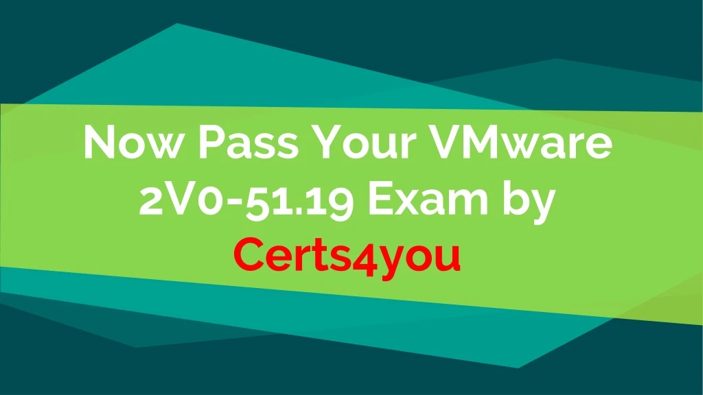 now pass your vmware 2v0 51 19 exam by certs4you