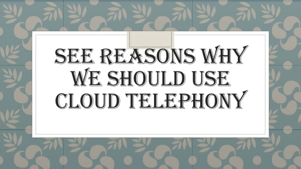 See Reasons Why we should use Cloud Telephony