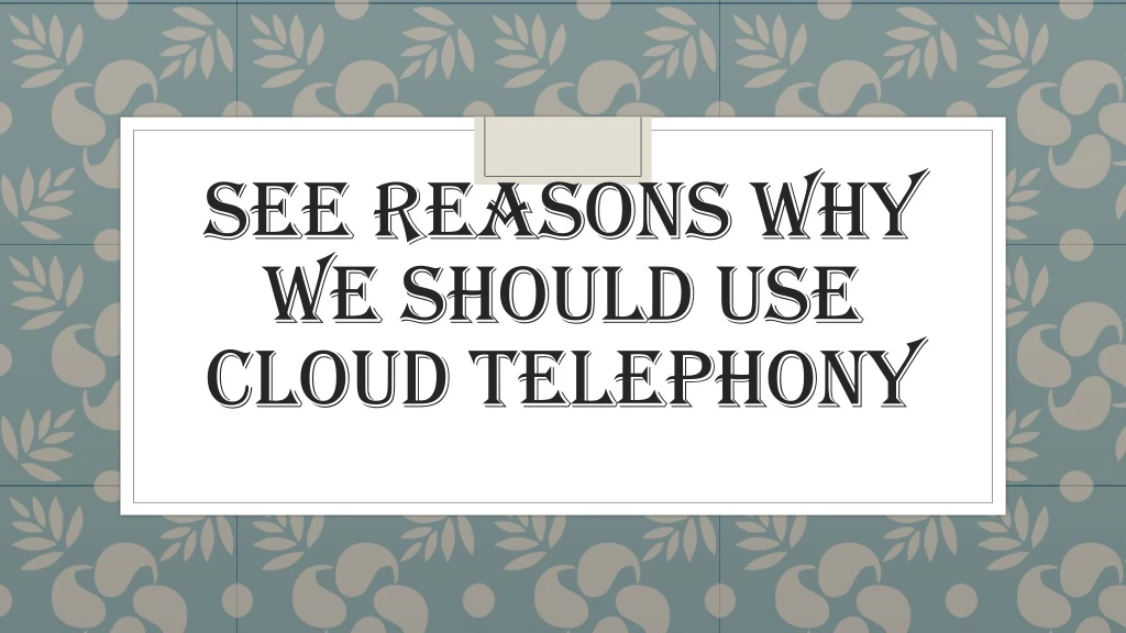 see reasons why we should use cloud telephony